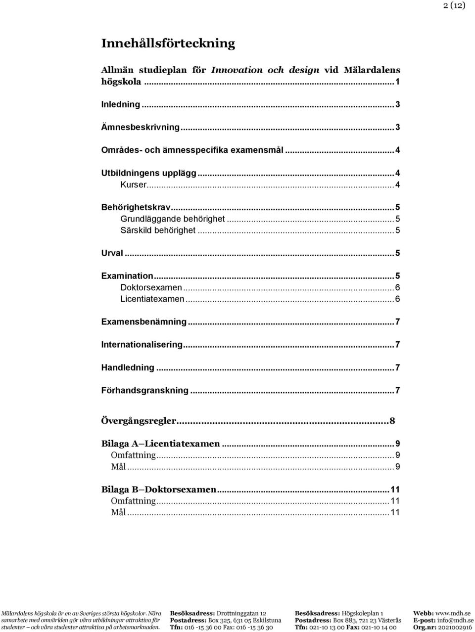 .. 6 Examensbenämning... 7 Internationalisering... 7 Handledning... 7 Förhandsgranskning... 7 Övergångsregler..8 Bilaga A Licentiatexamen... 9 Omfattning... 9 Mål... 9 Bilaga B Doktorsexamen.