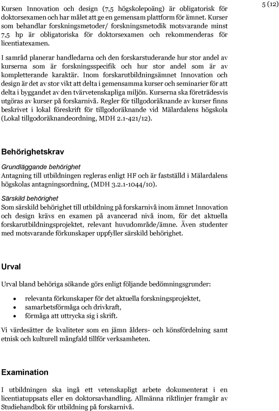 5 (12) I samråd planerar handledarna och den forskarstuderande hur stor andel av kurserna som är forskningsspecifik och hur stor andel som är av kompletterande karaktär.