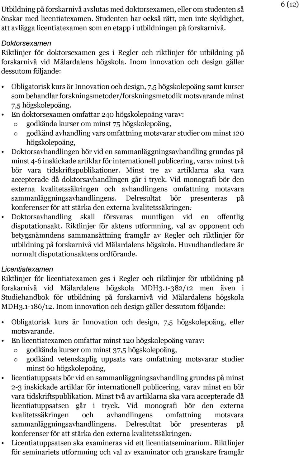 6 (12) Doktorsexamen Riktlinjer för doktorsexamen ges i Regler och riktlinjer för utbildning på forskarnivå vid Mälardalens högskola.