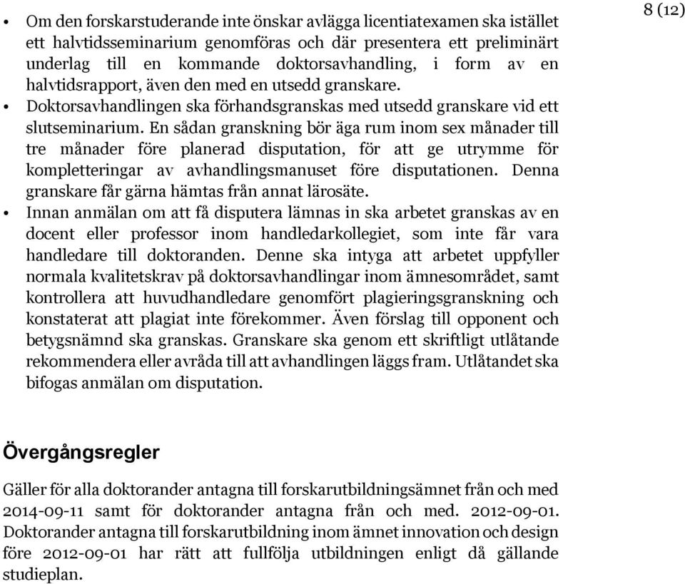 En sådan granskning bör äga rum inom sex månader till tre månader före planerad disputation, för att ge utrymme för kompletteringar av avhandlingsmanuset före disputationen.