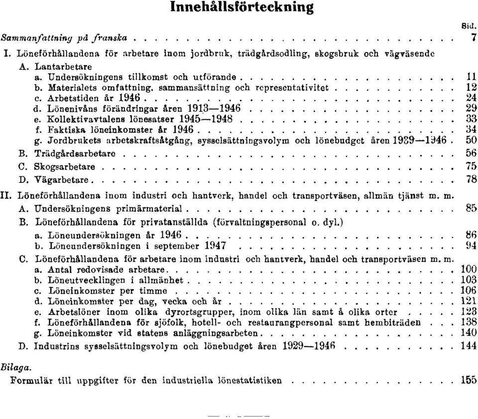 Kollektivavtalens lönesatser 1945 1948 33 f. Faktiska löneinkomster år 1946 34 g. Jordbrukets arbetskraftsåtgång, sysselsättningsvolym och lönebudget åren 1939 1946 50 B. Trädgårdsarbetare 56 C.