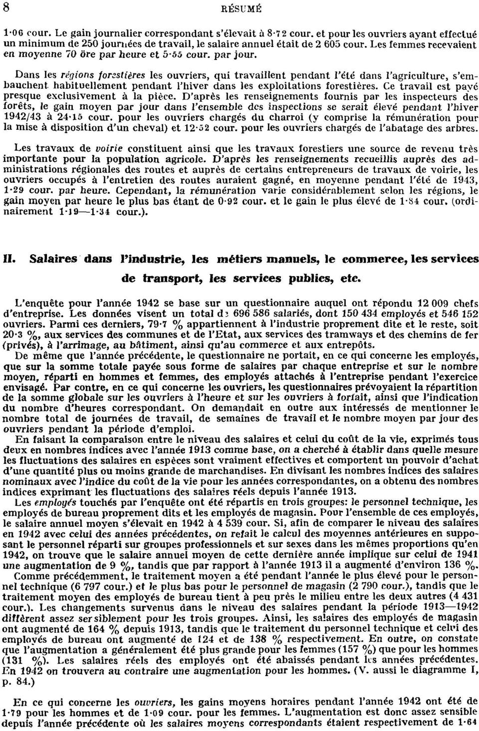 Dans les régions forestières les ouvriers, qui travaillent pendant l'été dans l'agriculture, s'embauchent habituellement pendant l'hiver dans les exploitations forestières.