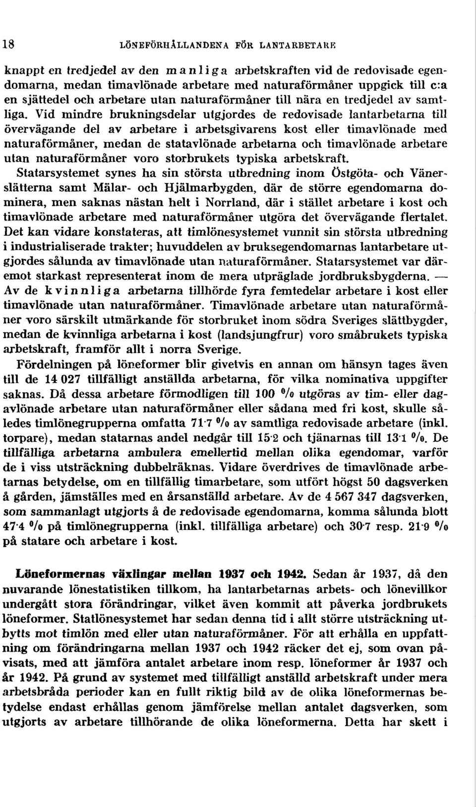 Vid mindre brukningsdelar utgjordes de redovisade lantarbetarna till övervägande del av arbetare i arbetsgivarens kost eller timavlönade med naturaförmåner, medan de statavlönade arbetarna och