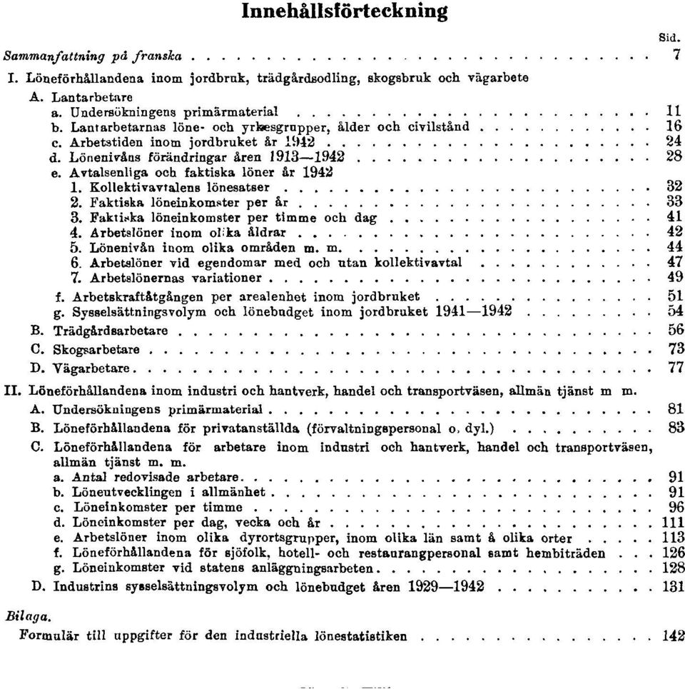 Kollektivavtalens lönesatser 32 2. Faktiska löneinkomster per år 33 3. Faktiska löneinkomster per timme och dag 41 4. Arbetslöner inom olika åldrar 42 5. Lönenivån inom olika områden m. m. 44 6.