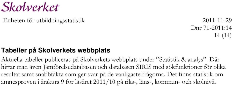 Där hittar man även Jämförelsedatabasen och databasen SIRIS med sökfunktioner för olika