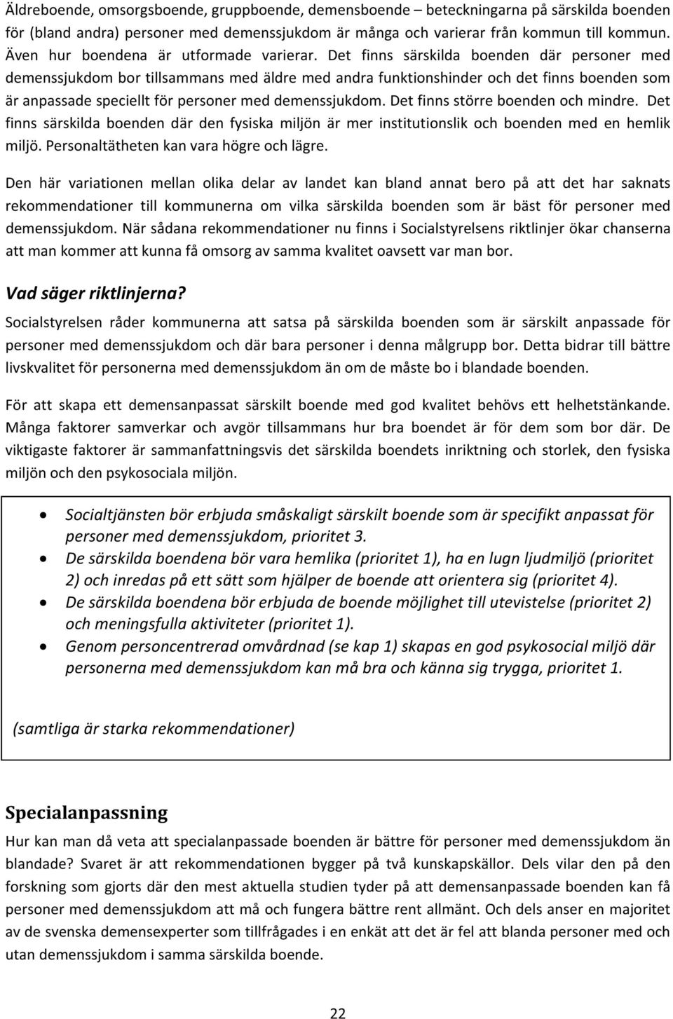 Det finns särskilda boenden där personer med demenssjukdombortillsammansmedäldremedandrafunktionshinderochdetfinnsboendensom äranpassadespecielltförpersonermeddemenssjukdom.