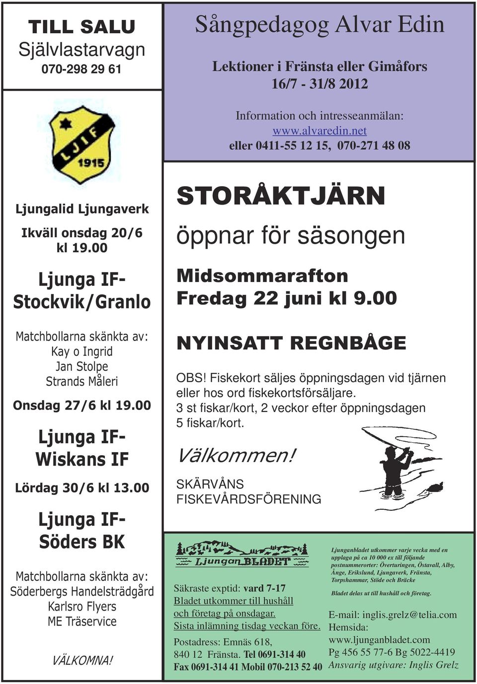 00 Ljunga IF- Wiskans IF Lördag 30/6 kl 13.00 Ljunga IF- Söders BK Matchbollarna skänkta av: Söderbergs Handelsträdgård Karlsro Flyers ME Träservice VÄLKOMNA!