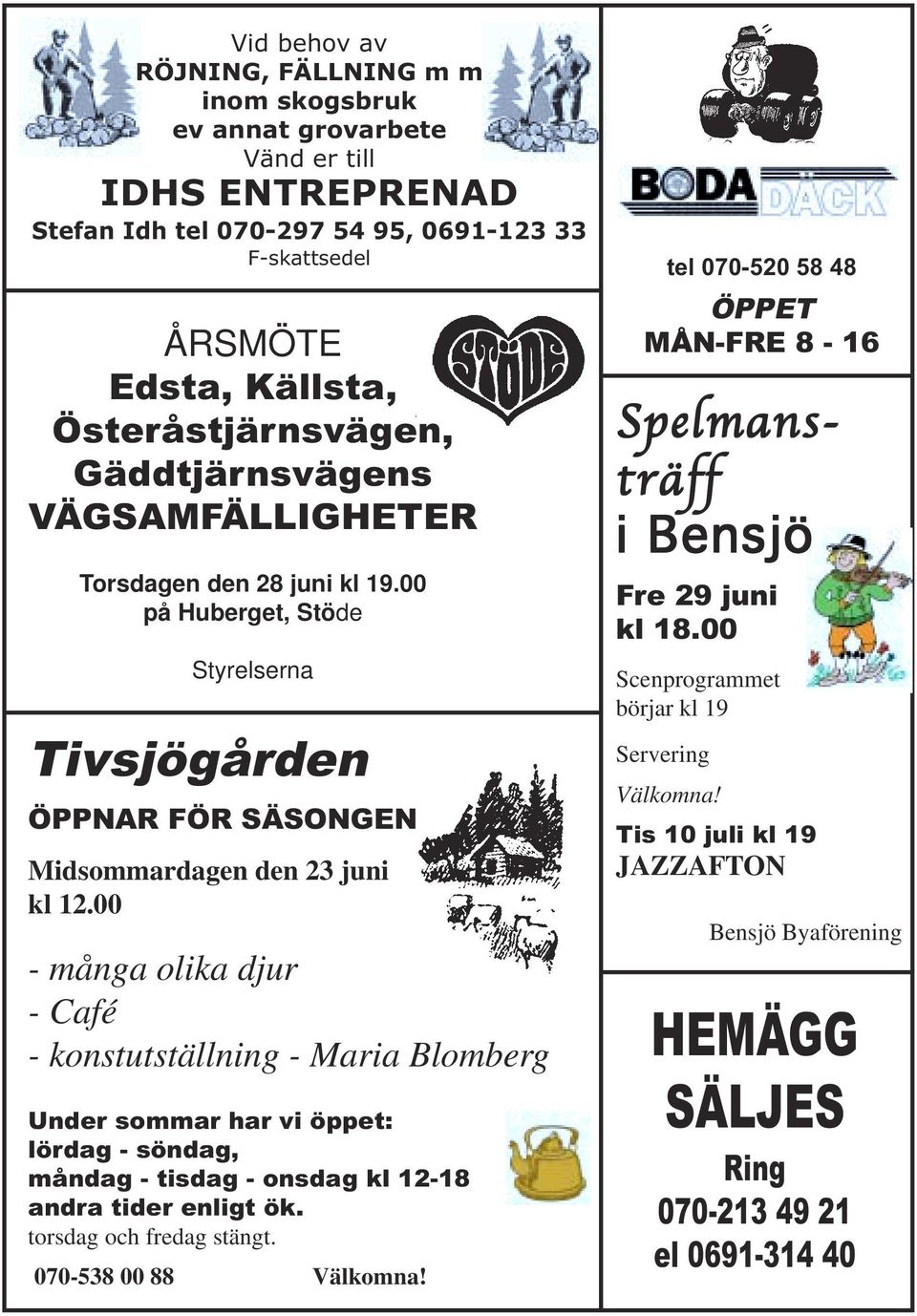 00 - många olika djur - Café - konstutställning - Maria Blomberg Under sommar har vi öppet: lördag - söndag, måndag - tisdag - onsdag kl 12-18 andra tider enligt ök. torsdag och fredag stängt.