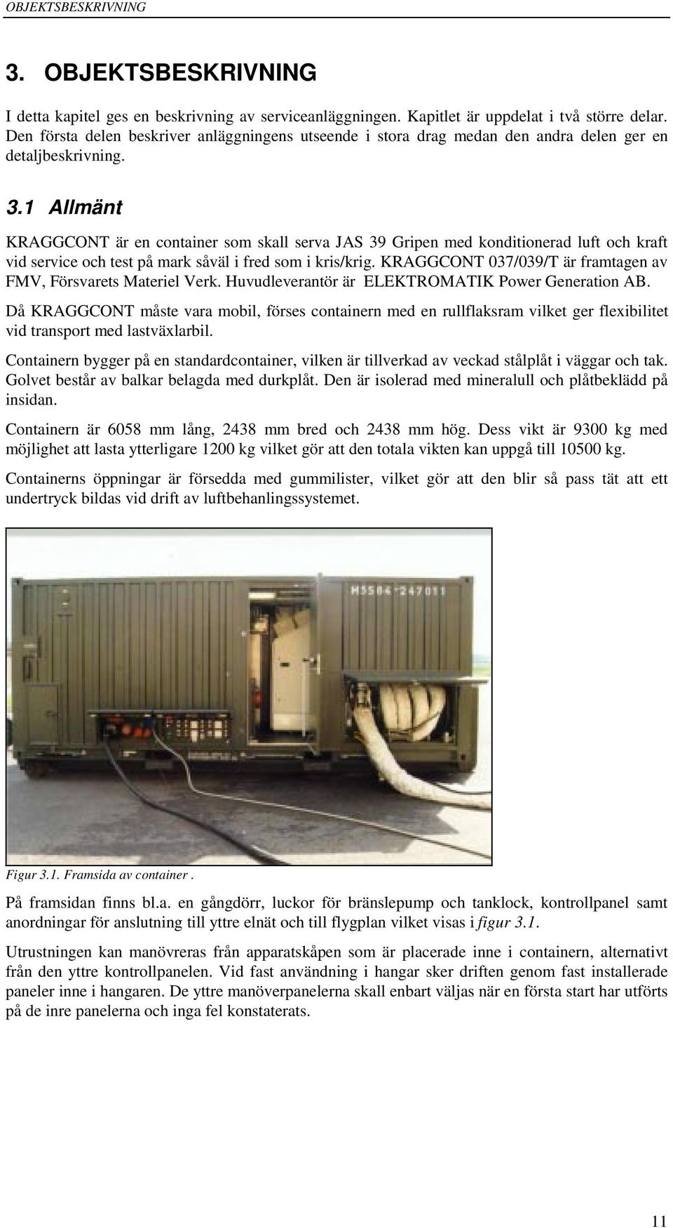 1 Allmänt KRAGGCONT är en container som skall serva JAS 39 Gripen med konditionerad luft och kraft vid service och test på mark såväl i fred som i kris/krig.