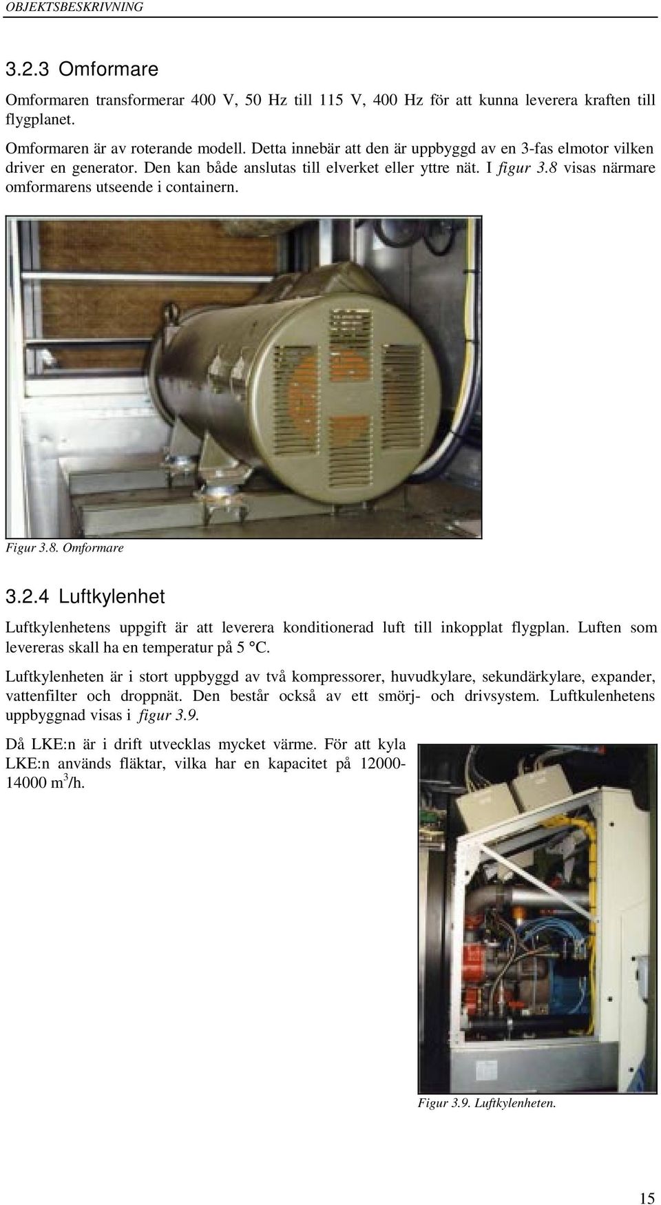 Figur 3.8. Omformare 3.2.4 Luftkylenhet Luftkylenhetens uppgift är att leverera konditionerad luft till inkopplat flygplan. Luften som levereras skall ha en temperatur på 5 C.