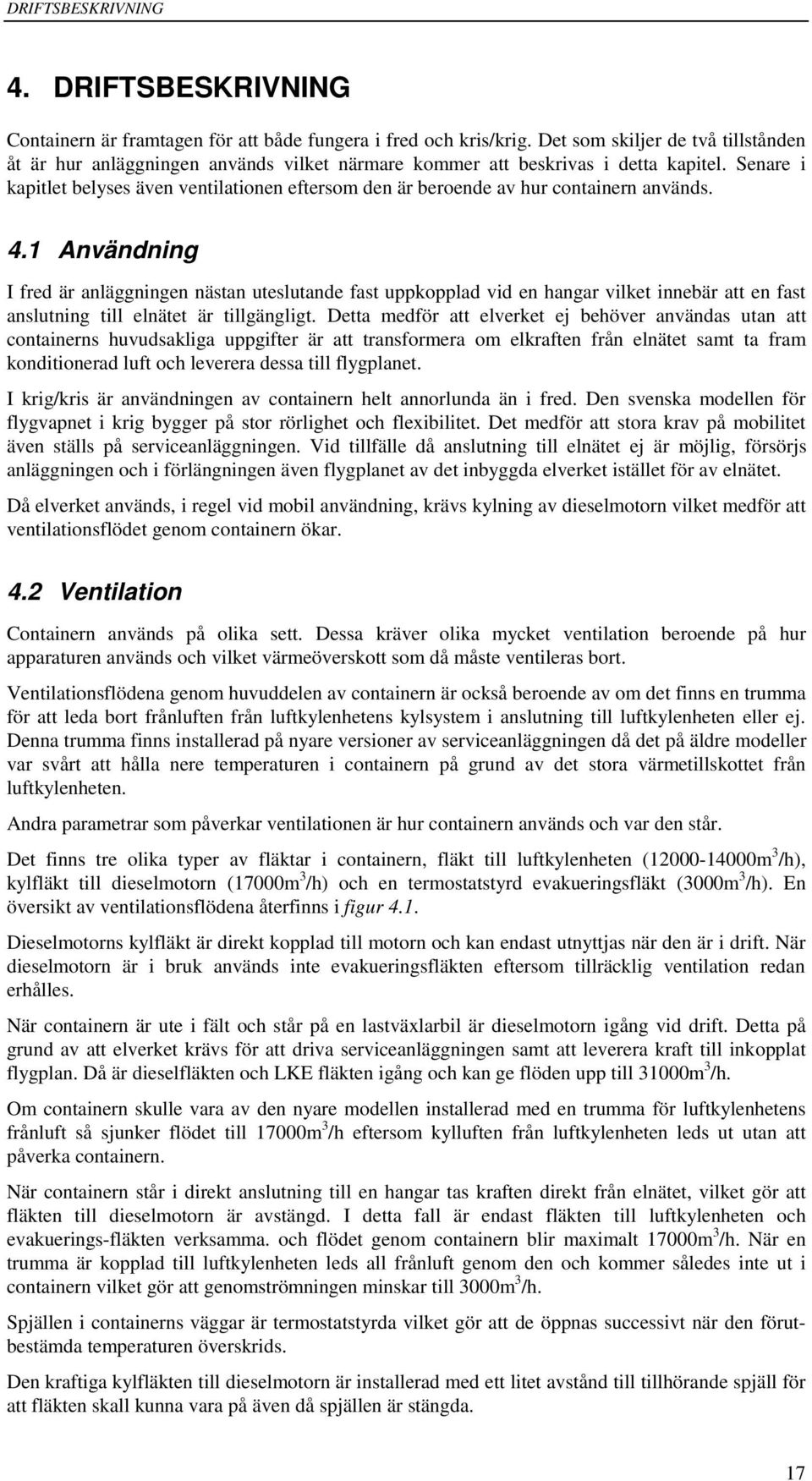 Senare i kapitlet belyses även ventilationen eftersom den är beroende av hur containern används. 4.