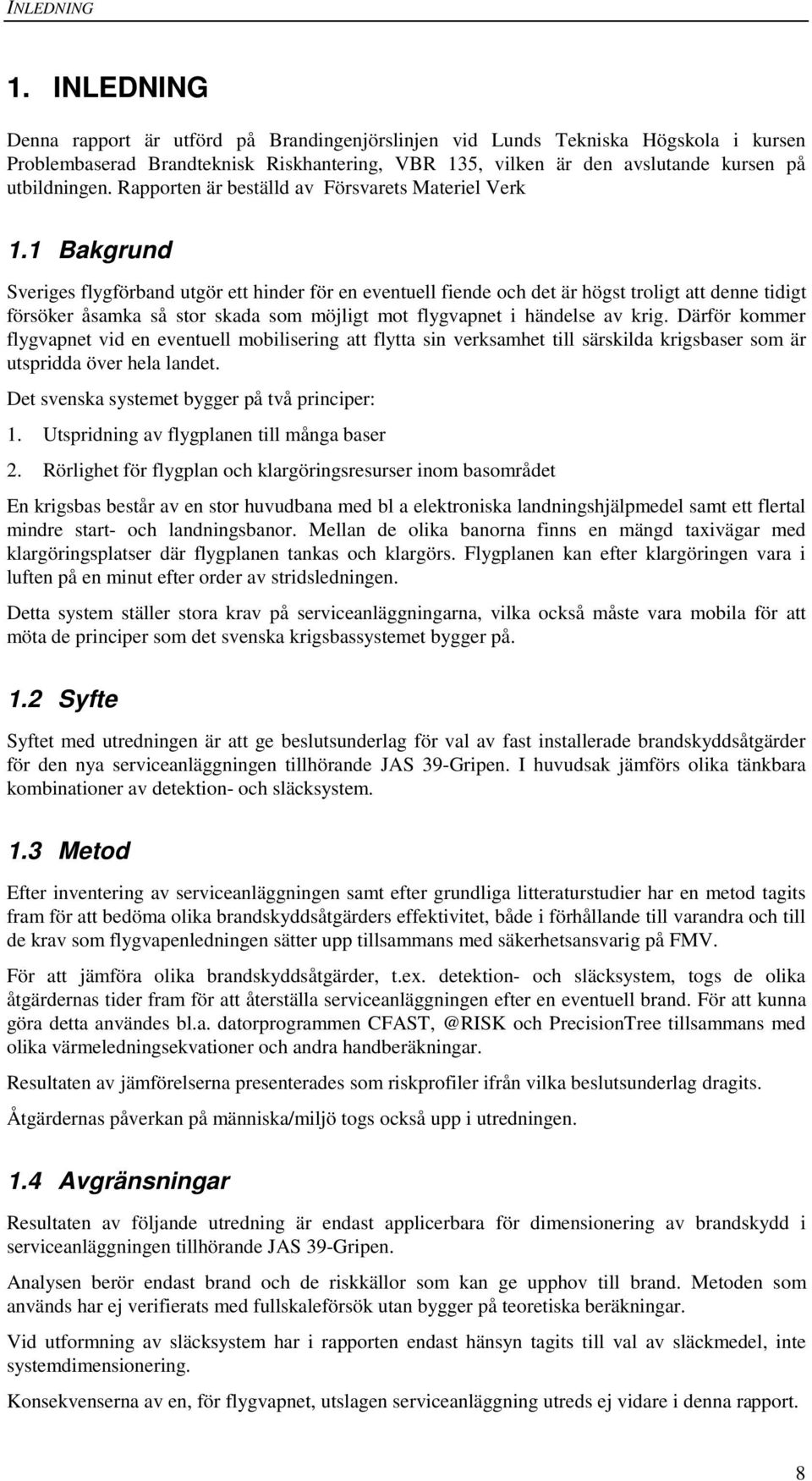 Rapporten är beställd av Försvarets Materiel Verk 1.