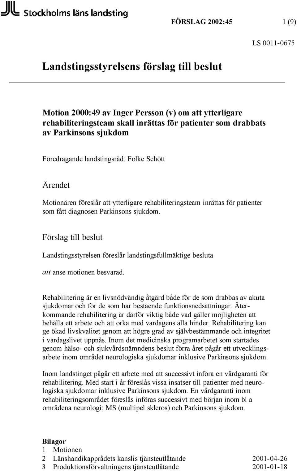 Förslag till beslut Landstingsstyrelsen föreslår landstingsfullmäktige besluta att anse motionen besvarad.