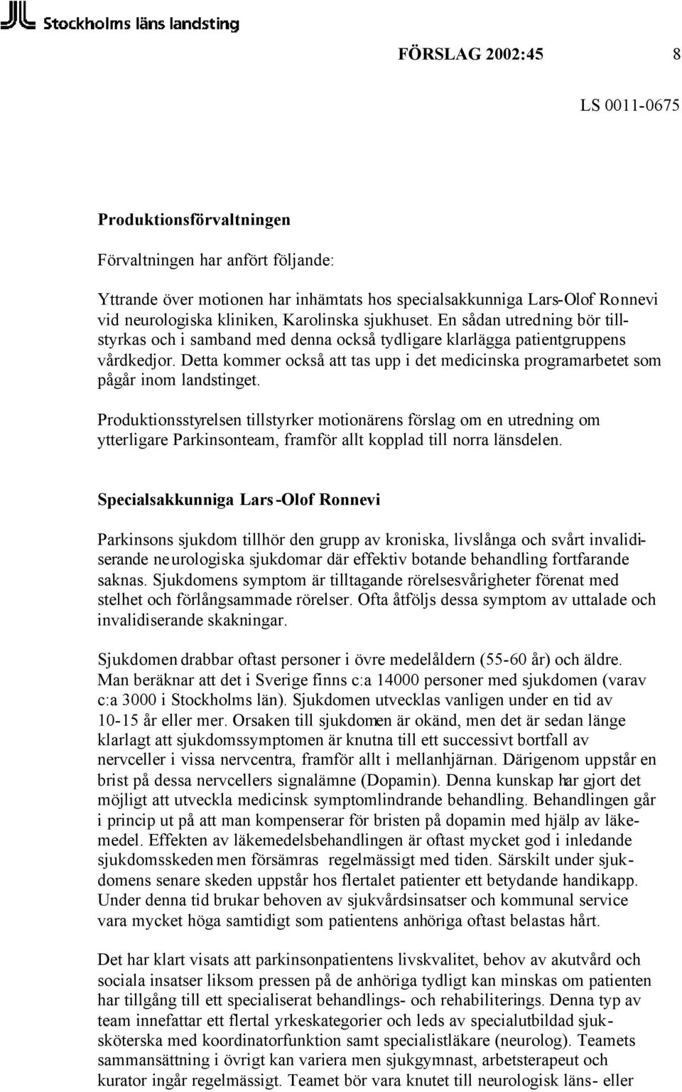 Detta kommer också att tas upp i det medicinska programarbetet som pågår inom landstinget.