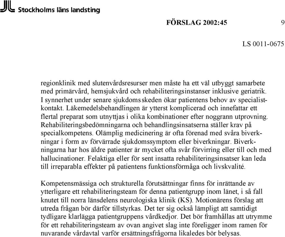 Läkemedelsbehandlingen är ytterst komplicerad och innefattar ett flertal preparat som utnyttjas i olika kombinationer efter noggrann utprovning.