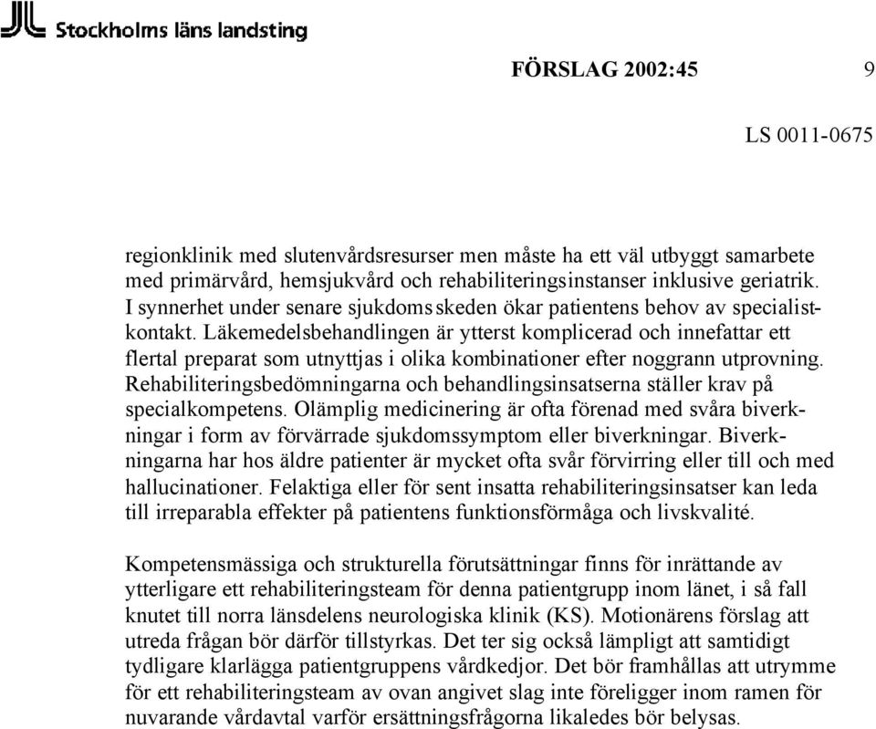 Läkemedelsbehandlingen är ytterst komplicerad och innefattar ett flertal preparat som utnyttjas i olika kombinationer efter noggrann utprovning.