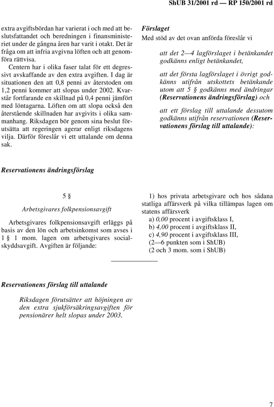 I dag är situationen den att 0,8 penni av återstoden om 1,2 penni kommer att slopas under 2002. Kvarstår fortfarande en skillnad på 0,4 penni jämfört med löntagarna.