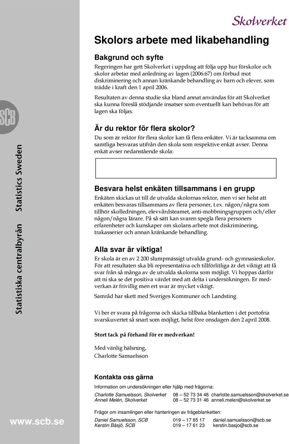 Resultaten av denna studie ska bland annat användas för att Skolverket ska kunna föreslå stödjande insatser som eventuellt kan behövas för att lagen ska följas. Är du rektor för flera skolor?
