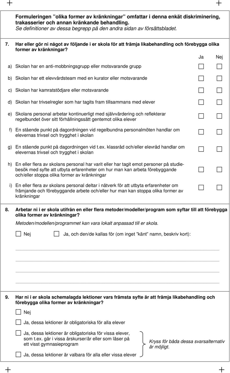 a) Skolan har en anti-mobbningsgrupp eller motsvarande grupp b) Skolan har ett elevvårdsteam med en kurator eller motsvarande c) Skolan har kamratstödjare eller motsvarande d) Skolan har