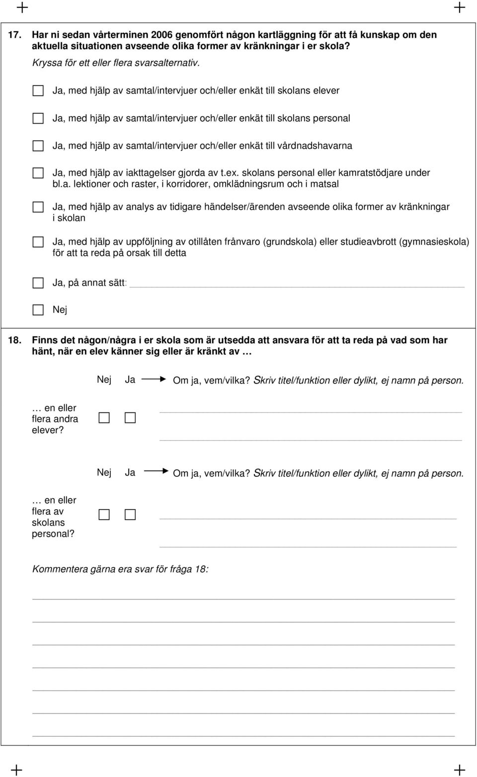 Ja, med hjälp av samtal/intervjuer och/eller enkät till skolans elever Ja, med hjälp av samtal/intervjuer och/eller enkät till skolans personal Ja, med hjälp av samtal/intervjuer och/eller enkät till