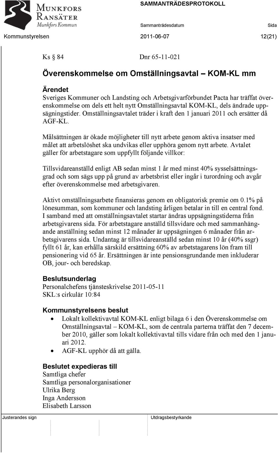 Målsättningen är ökade möjligheter till nytt arbete genom aktiva insatser med målet att arbetslöshet ska undvikas eller upphöra genom nytt arbete.