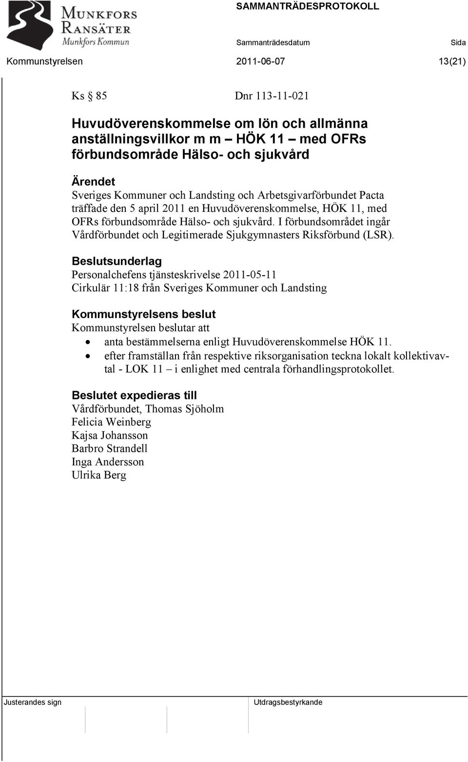 I förbundsområdet ingår Vårdförbundet och Legitimerade Sjukgymnasters Riksförbund (LSR).