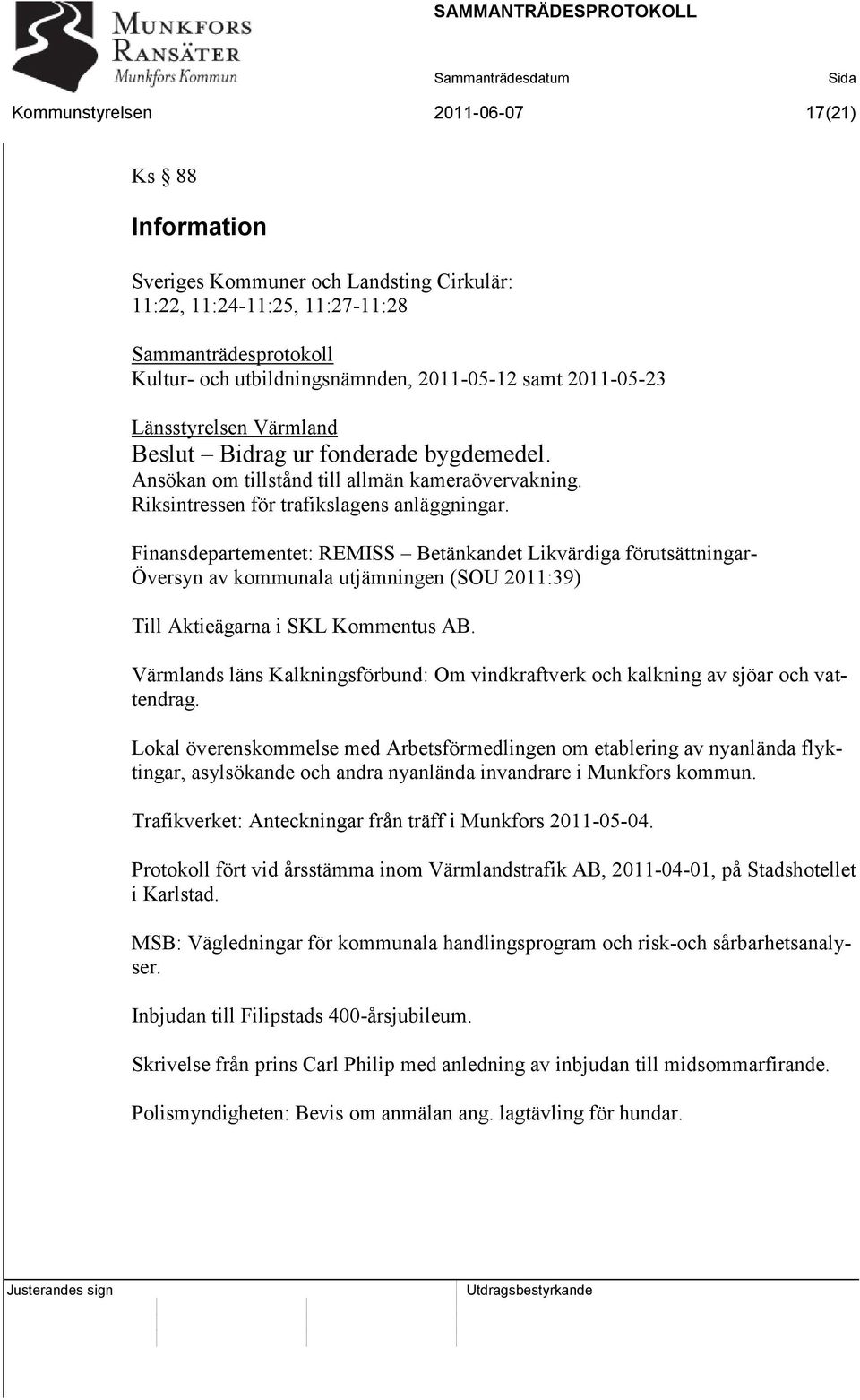 Finansdepartementet: REMISS Betänkandet Likvärdiga förutsättningar- Översyn av kommunala utjämningen (SOU 2011:39) Till Aktieägarna i SKL Kommentus AB.