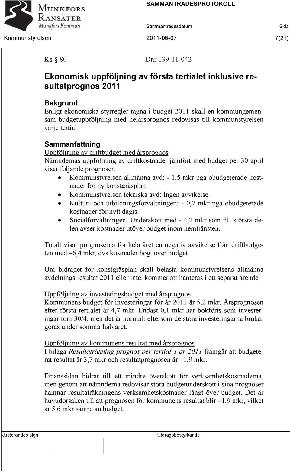 Sammanfattning Uppföljning av driftbudget med årsprognos Nämndernas uppföljning av driftkostnader jämfört med budget per 30 april visar följande prognoser: Kommunstyrelsen allmänna avd: - 1,5 mkr pga