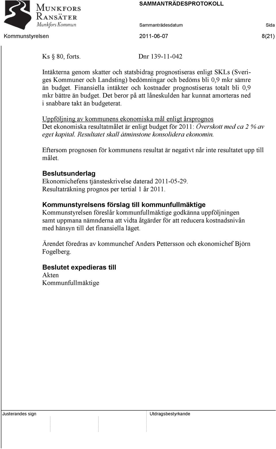 Finansiella intäkter och kostnader prognostiseras totalt bli 0,9 mkr bättre än budget. Det beror på att låneskulden har kunnat amorteras ned i snabbare takt än budgeterat.