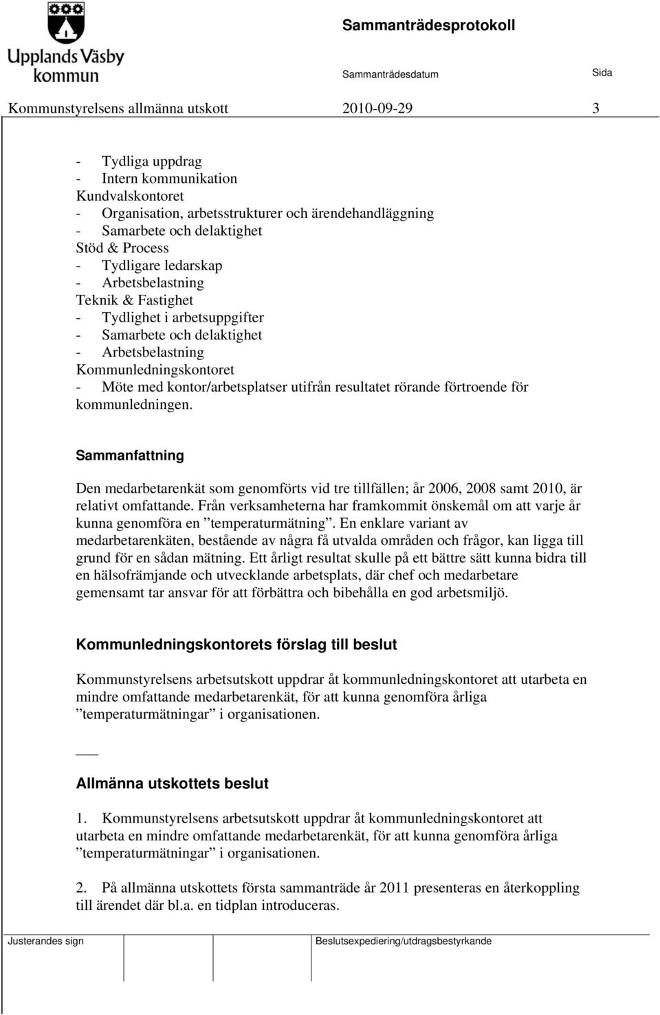 utifrån resultatet rörande förtroende för kommunledningen. Sammanfattning Den medarbetarenkät som genomförts vid tre tillfällen; år 2006, 2008 samt 2010, är relativt omfattande.