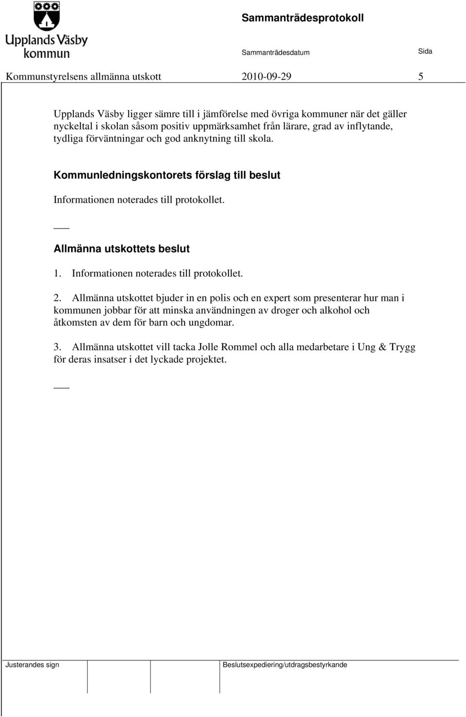 Allmänna utskottets beslut 1. Informationen noterades till protokollet. 2.