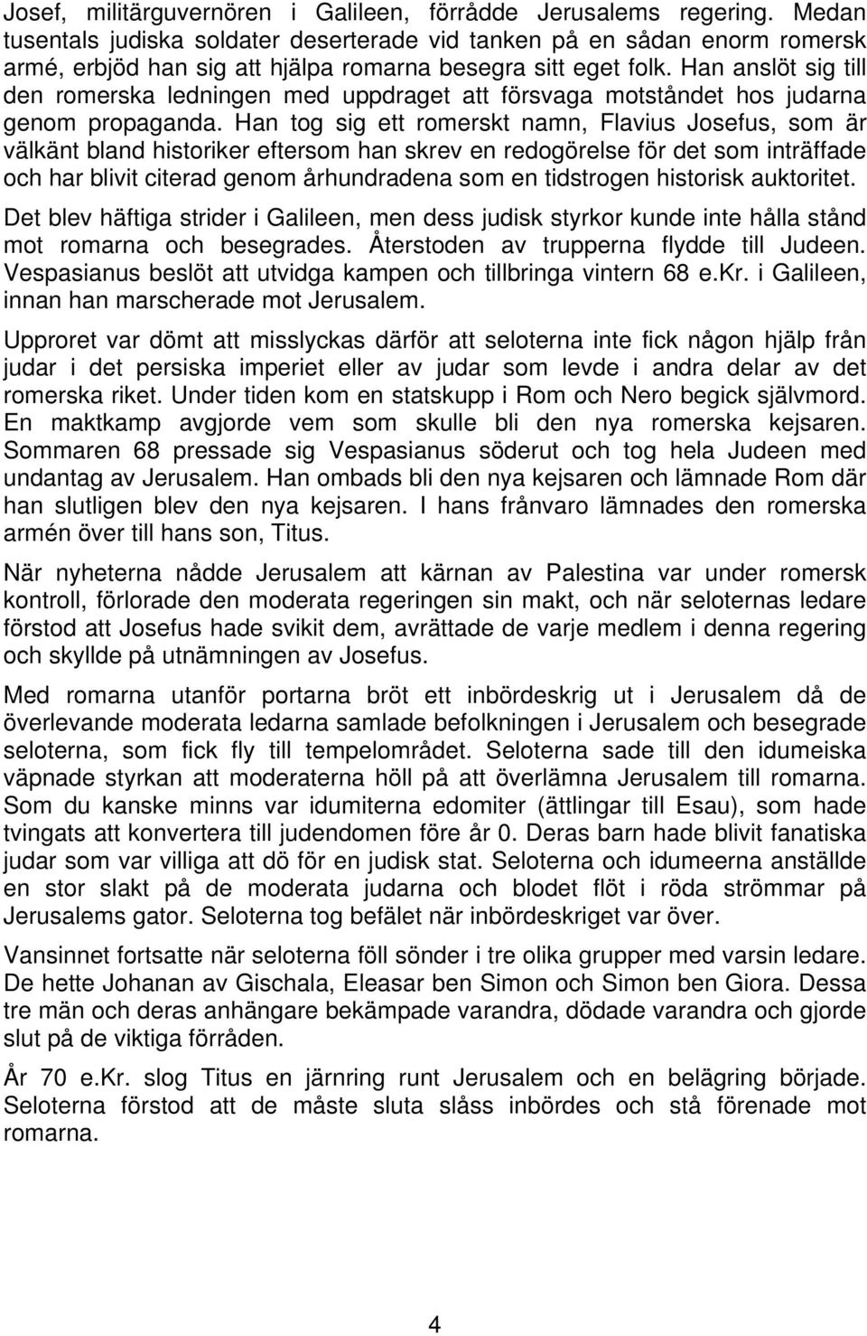 Han anslöt sig till den romerska ledningen med uppdraget att försvaga motståndet hos judarna genom propaganda.