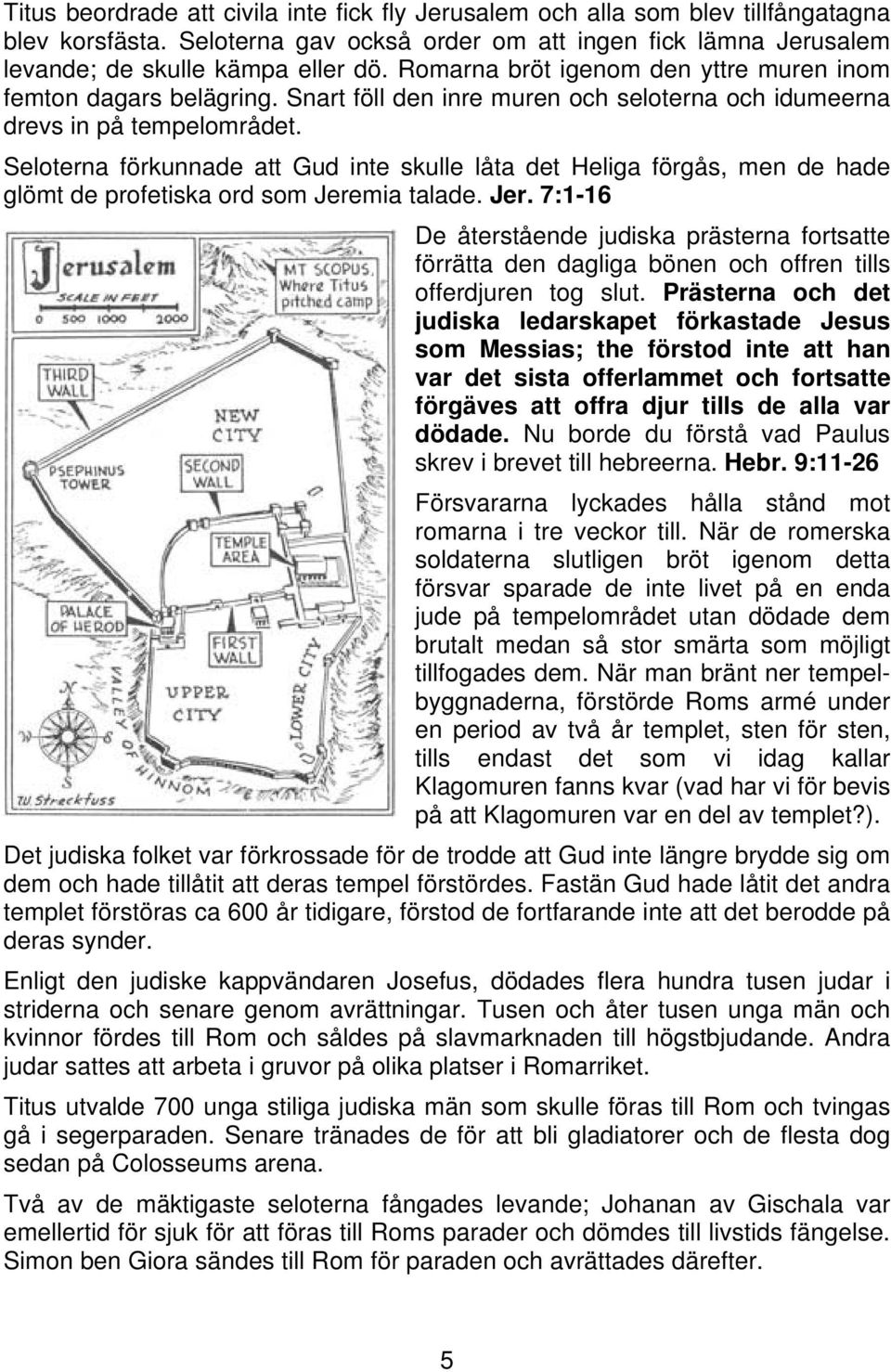 Seloterna förkunnade att Gud inte skulle låta det Heliga förgås, men de hade glömt de profetiska ord som Jere