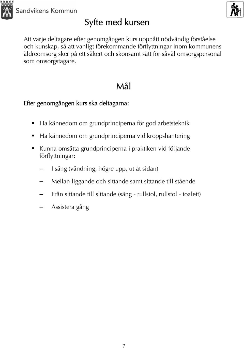 Mål Efter genomgången kurs ska deltagarna: Ha kännedom om grundprinciperna för god arbetsteknik Ha kännedom om grundprinciperna vid kroppshantering Kunna omsätta