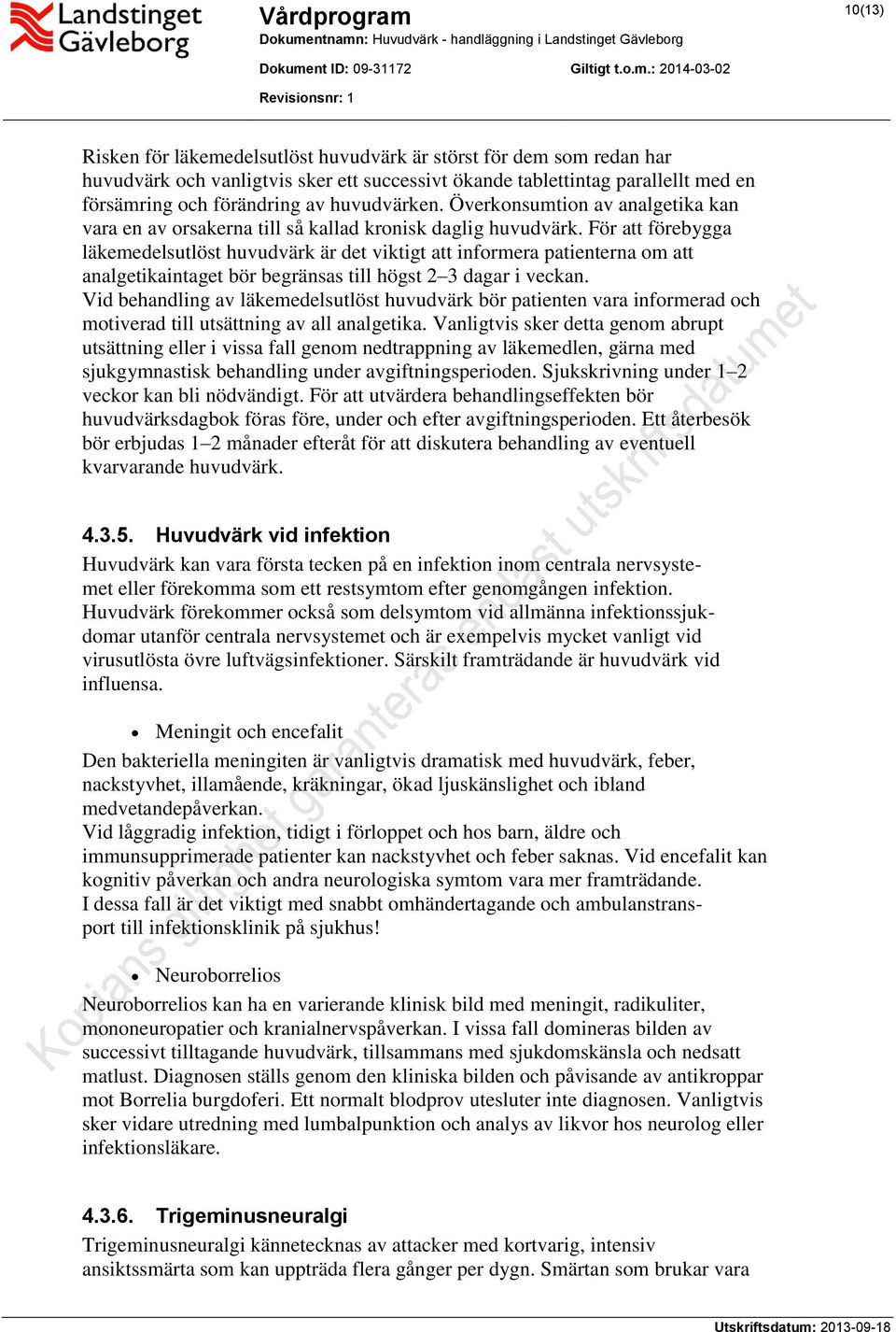För att förebygga läkemedelsutlöst huvudvärk är det viktigt att informera patienterna om att analgetikaintaget bör begränsas till högst 2 3 dagar i veckan.