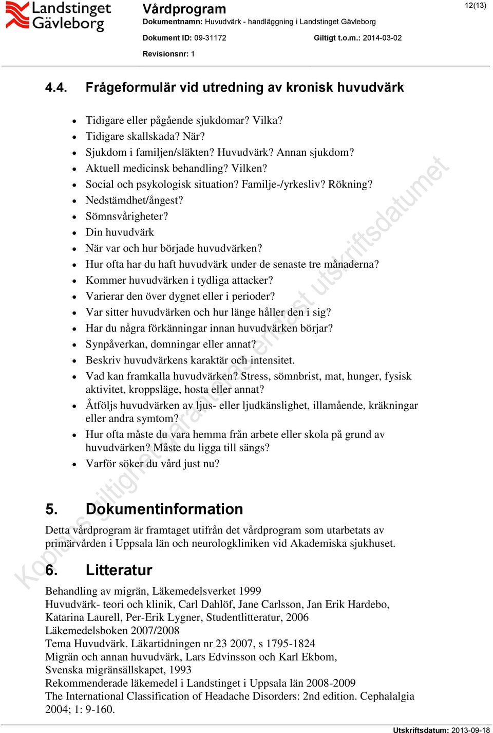 Hur ofta har du haft huvudvärk under de senaste tre månaderna? Kommer huvudvärken i tydliga attacker? Varierar den över dygnet eller i perioder? Var sitter huvudvärken och hur länge håller den i sig?