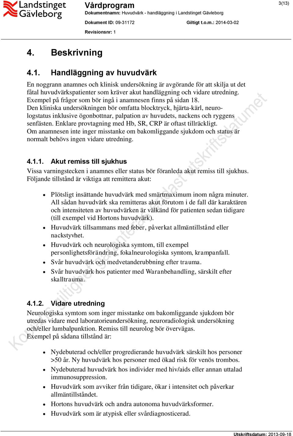 Den kliniska undersökningen bör omfatta blocktryck, hjärta-kärl, neurologstatus inklusive ögonbottnar, palpation av huvudets, nackens och ryggens senfästen.