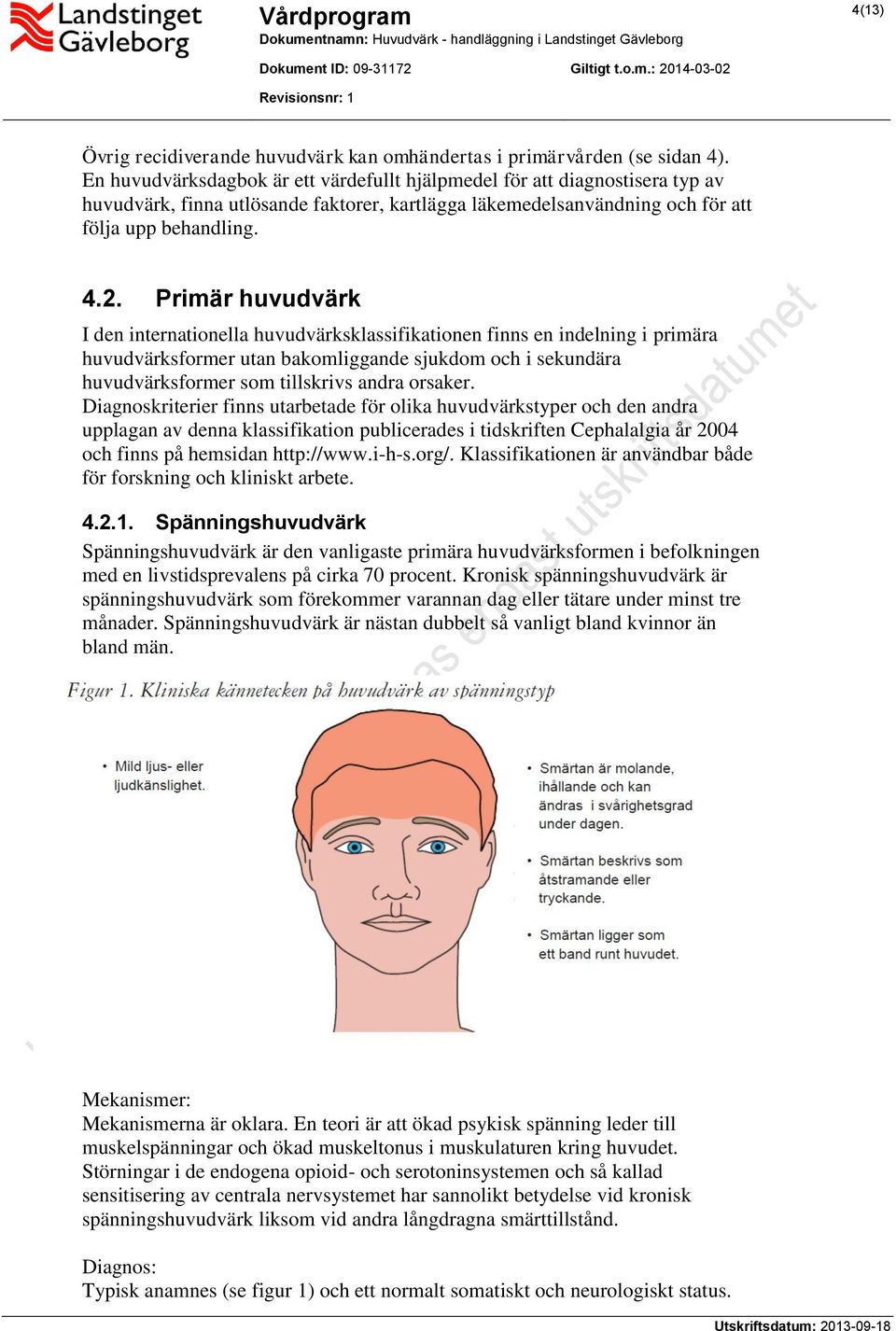 Primär huvudvärk I den internationella huvudvärksklassifikationen finns en indelning i primära huvudvärksformer utan bakomliggande sjukdom och i sekundära huvudvärksformer som tillskrivs andra