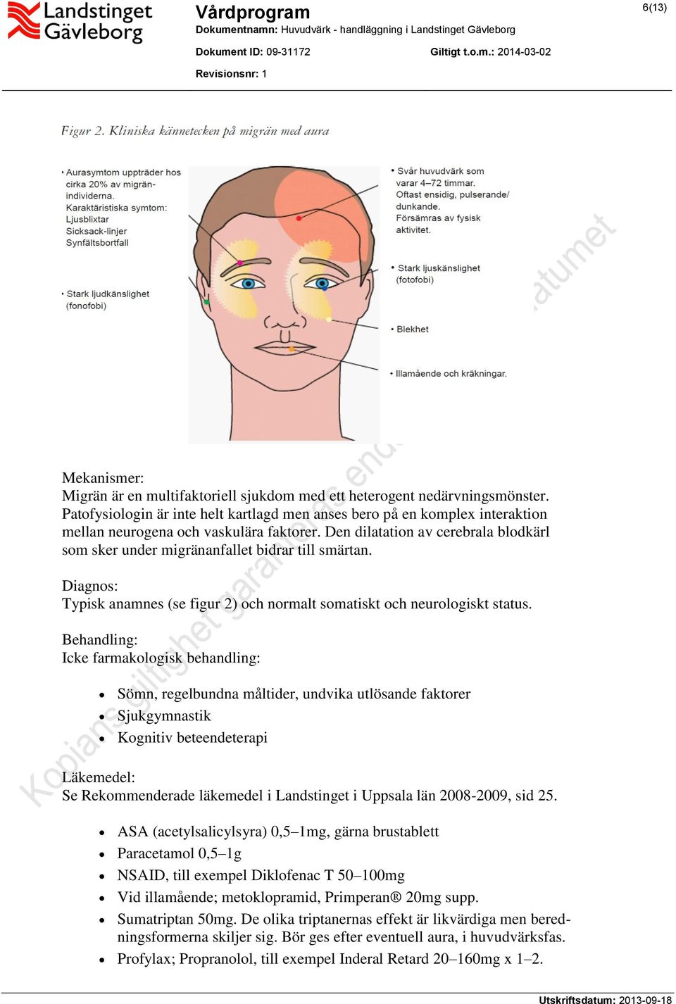 Den dilatation av cerebrala blodkärl som sker under migränanfallet bidrar till smärtan. Diagnos: Typisk anamnes (se figur 2) och normalt somatiskt och neurologiskt status.