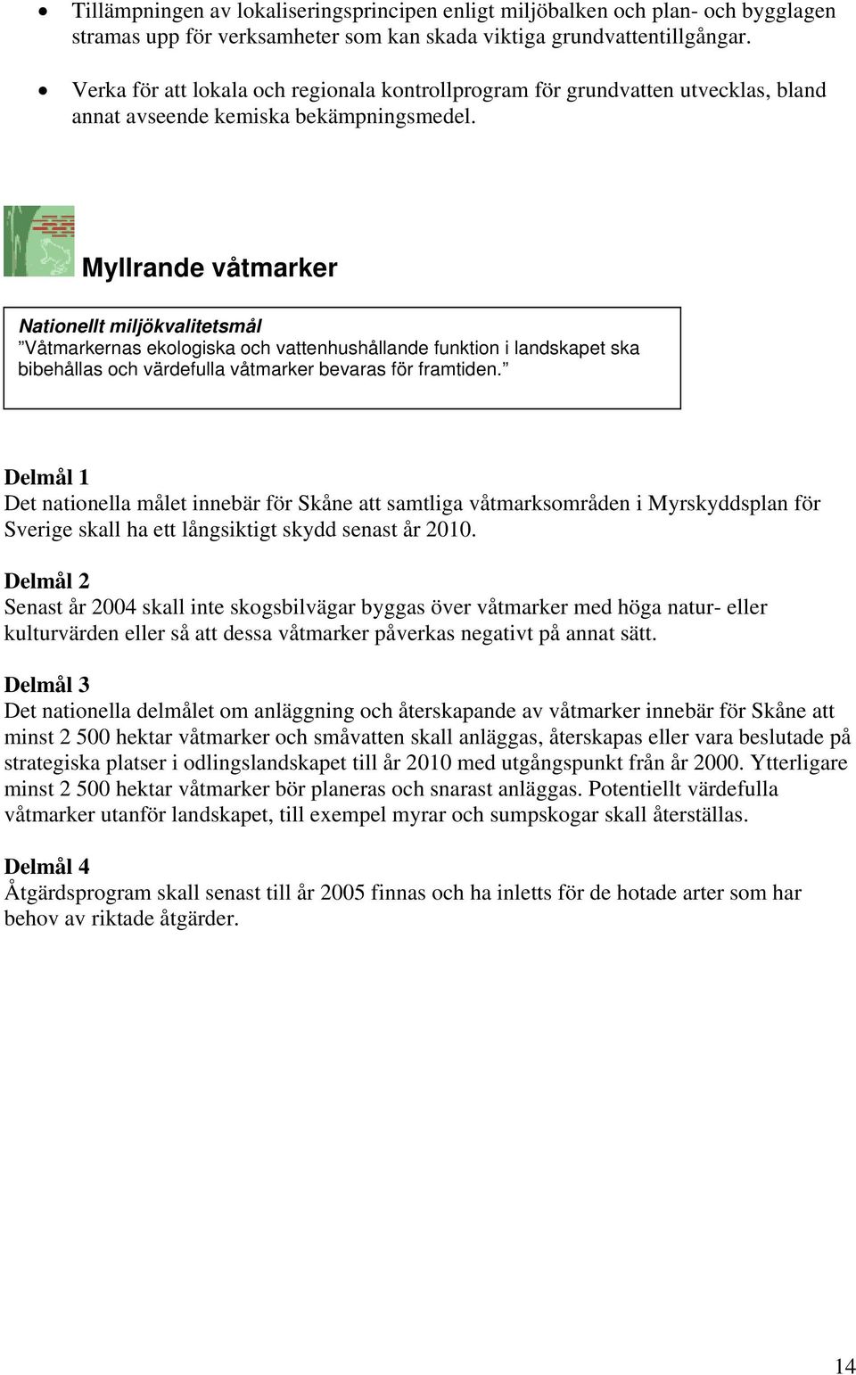 Myllrande våtmarker Våtmarkernas ekologiska och vattenhushållande funktion i landskapet ska bibehållas och värdefulla våtmarker bevaras för framtiden.