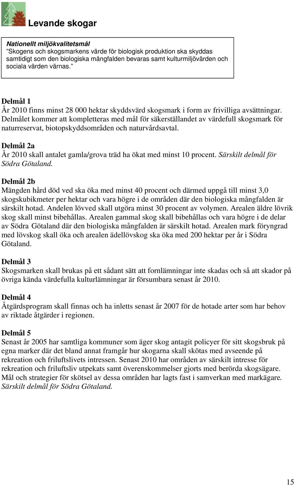 Delmålet kommer att kompletteras med mål för säkerställandet av värdefull skogsmark för naturreservat, biotopskyddsområden och naturvårdsavtal.