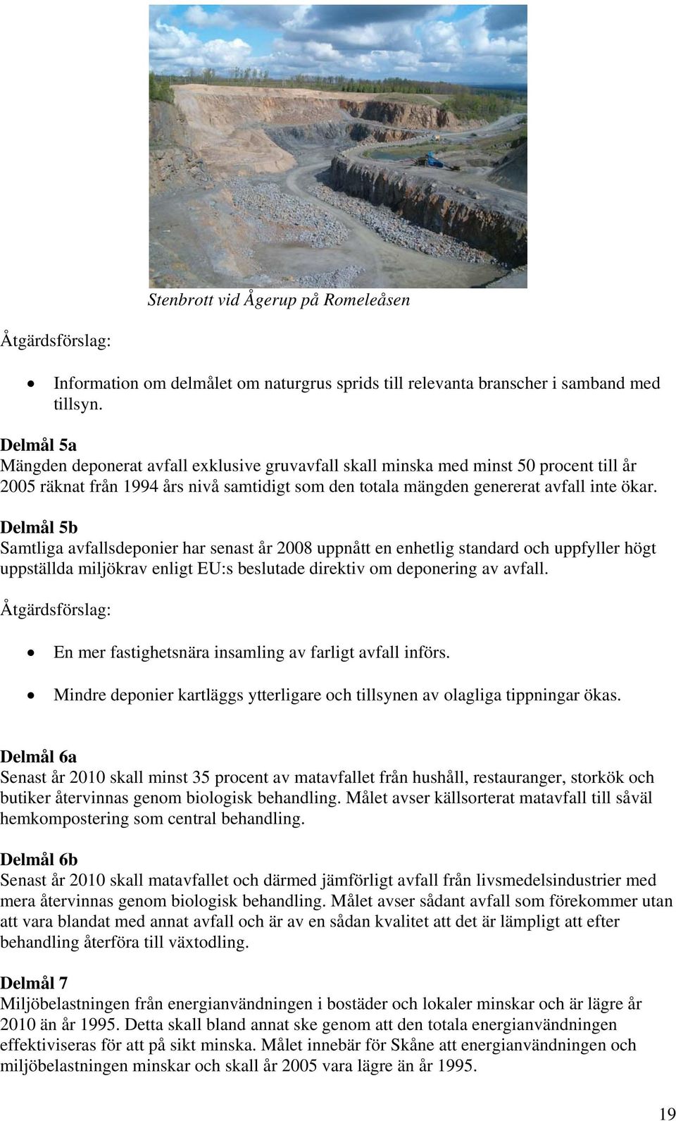 Delmål 5b Samtliga avfallsdeponier har senast år 2008 uppnått en enhetlig standard och uppfyller högt uppställda miljökrav enligt EU:s beslutade direktiv om deponering av avfall.