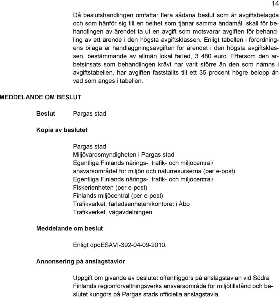 Enligt tabellen i förordningens bilaga är handläggningsavgiften för ärendet i den högsta avgiftsklassen, bestämmande av allmän lokal farled, 3 480 euro.