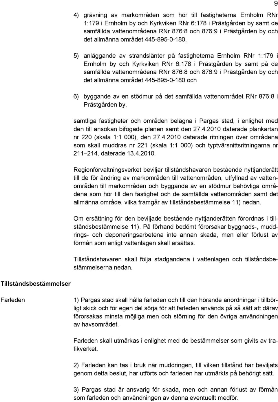 876:8 och 876:9 i Prästgården by och det allmänna området 445-895-0-180 och 6) byggande av en stödmur på det samfällda vattenområdet RNr 876:8 i Prästgården by, samtliga fastigheter och områden