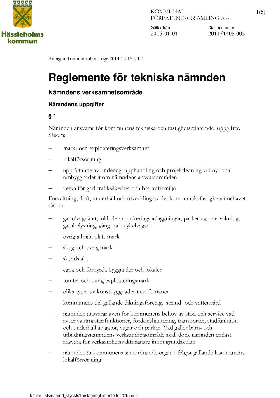 Såsom: mark- och exploateringsverksamhet upprättande av underlag, upphandling och projektledning vid ny- och ombyggnader inom nämndens ansvarsområden verka för god trafiksäkerhet och bra trafikmiljö.