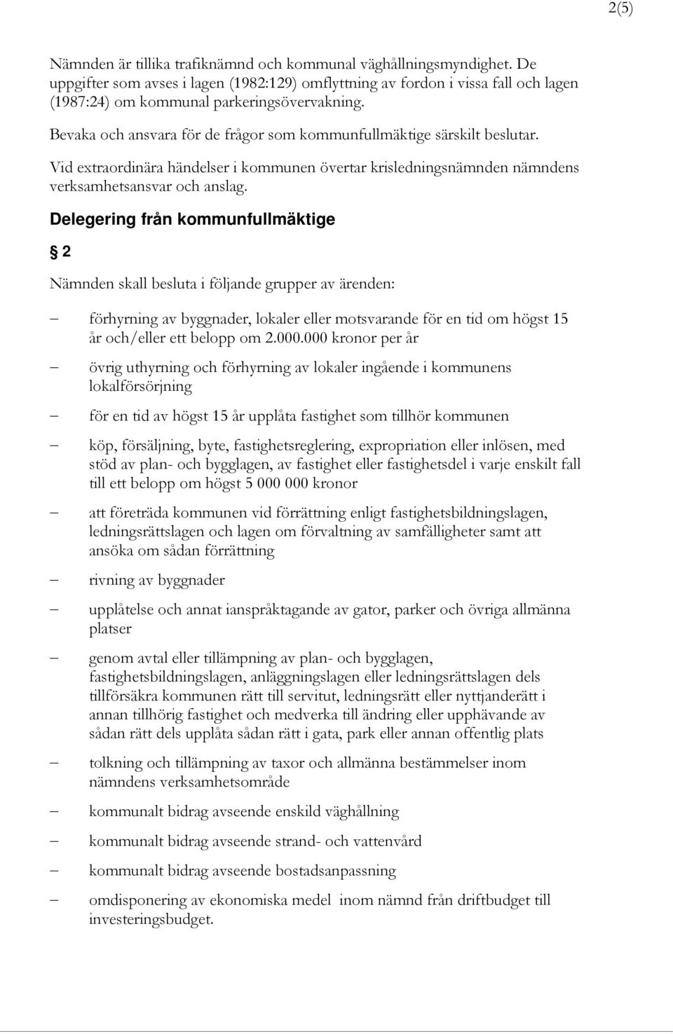 Bevaka och ansvara för de frågor som kommunfullmäktige särskilt beslutar. Vid extraordinära händelser i kommunen övertar krisledningsnämnden nämndens verksamhetsansvar och anslag.