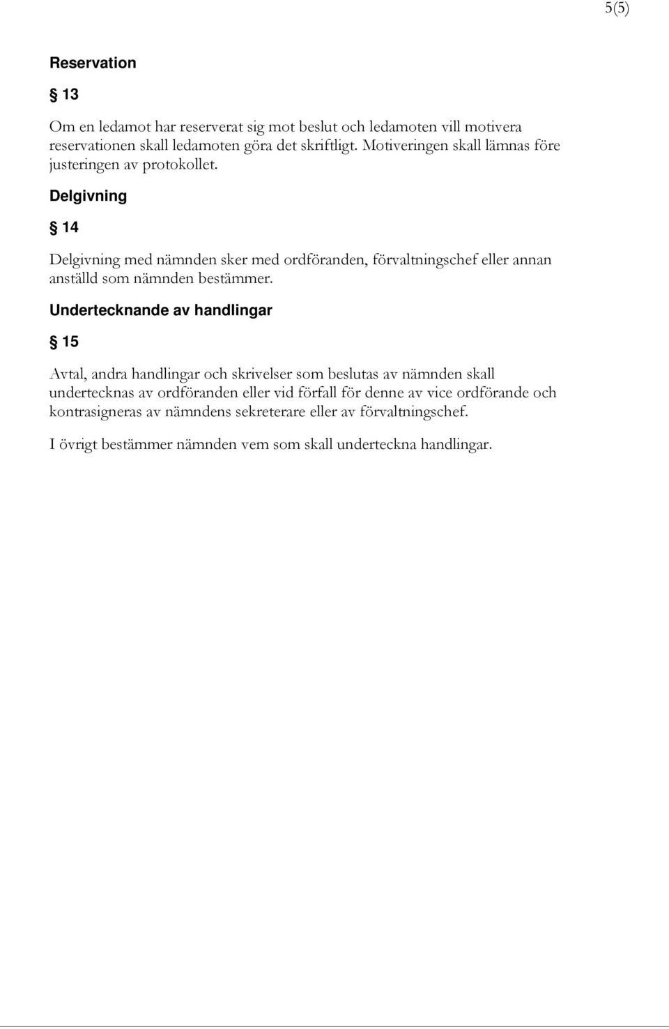 Delgivning 14 Delgivning med nämnden sker med ordföranden, förvaltningschef eller annan anställd som nämnden bestämmer.