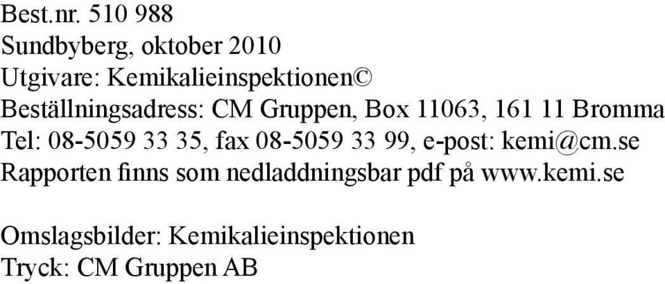 Beställningsadress: CM Gruppen, Box 11063, 161 11 Bromma Tel: 08-5059 33