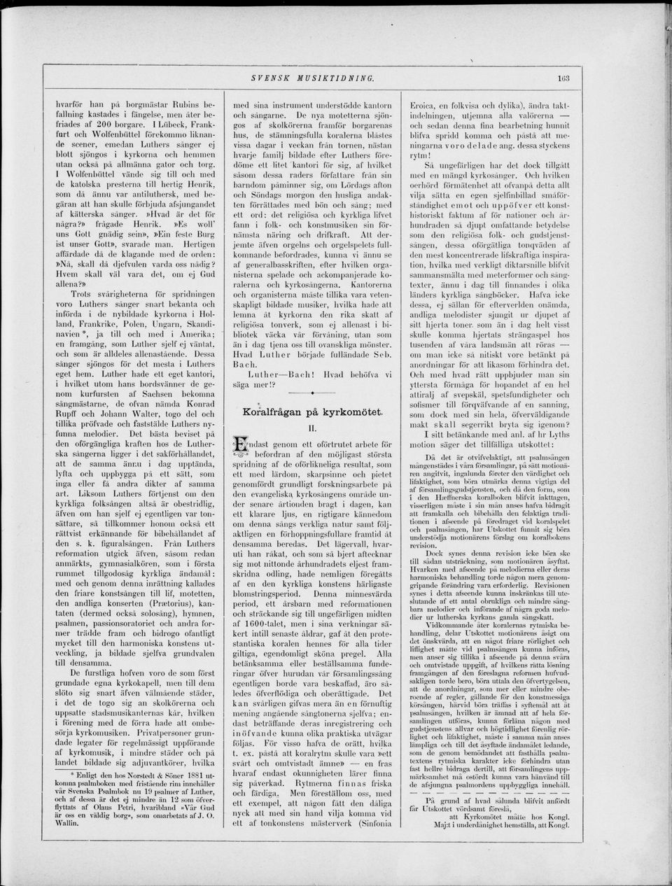 1 Wolfenbüttel vände sg tll och med de katolska presterna tll hertg Henrk, som då ännu var antluthersk, med be gäran att han skulle förbjuda afsjungandet af kätterska sånger. Hvad är det för några?