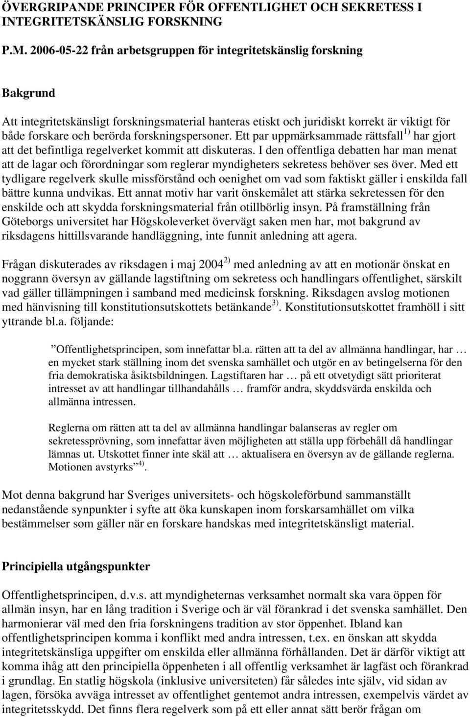 forskningspersoner. Ett par uppmärksammade rättsfall 1) har gjort att det befintliga regelverket kommit att diskuteras.